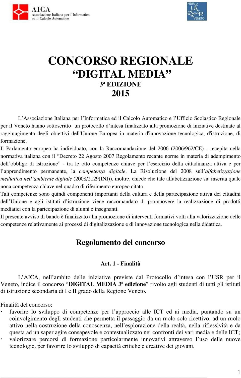 Il Parlamento europeo ha individuato, con la Raccomandazione del 2006 (2006/962/CE) - recepita nella normativa italiana con il Decreto 22 Agosto 2007 Regolamento recante norme in materia di