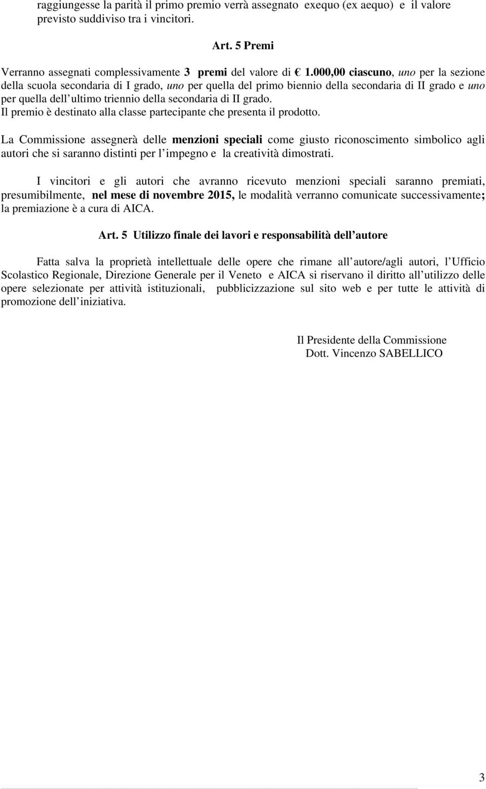 grado. Il premio è destinato alla classe partecipante che presenta il prodotto.