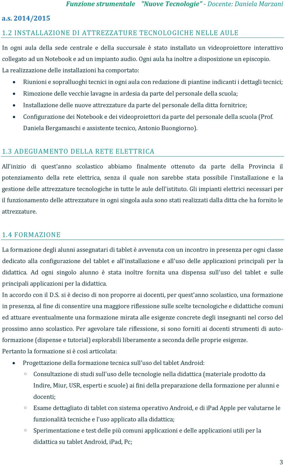 audio. Ogni aula ha inoltre a disposizione un episcopio.