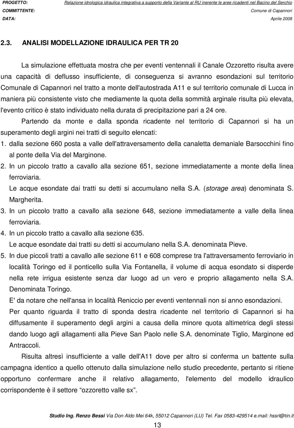 esondazioni sul territorio Comunale di Capannori nel tratto a monte dell'autostrada A11 e sul territorio comunale di Lucca in maniera più consistente visto che mediamente la quota della sommità