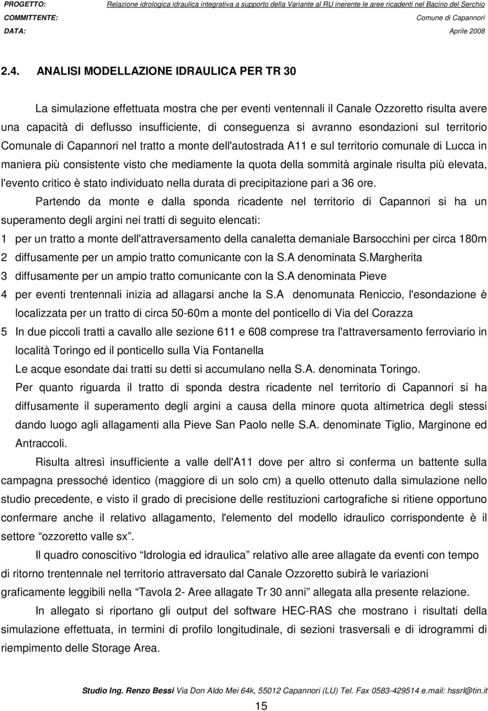 avranno esondazioni sul territorio Comunale di Capannori nel tratto a monte dell'autostrada A11 e sul territorio comunale di Lucca in maniera più consistente visto che mediamente la quota della