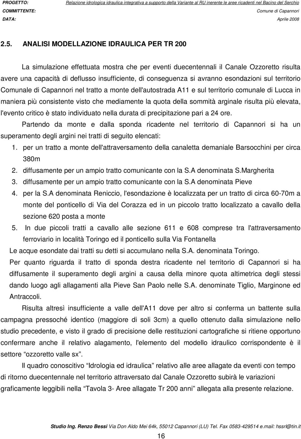 avranno esondazioni sul territorio Comunale di Capannori nel tratto a monte dell'autostrada A11 e sul territorio comunale di Lucca in maniera più consistente visto che mediamente la quota della