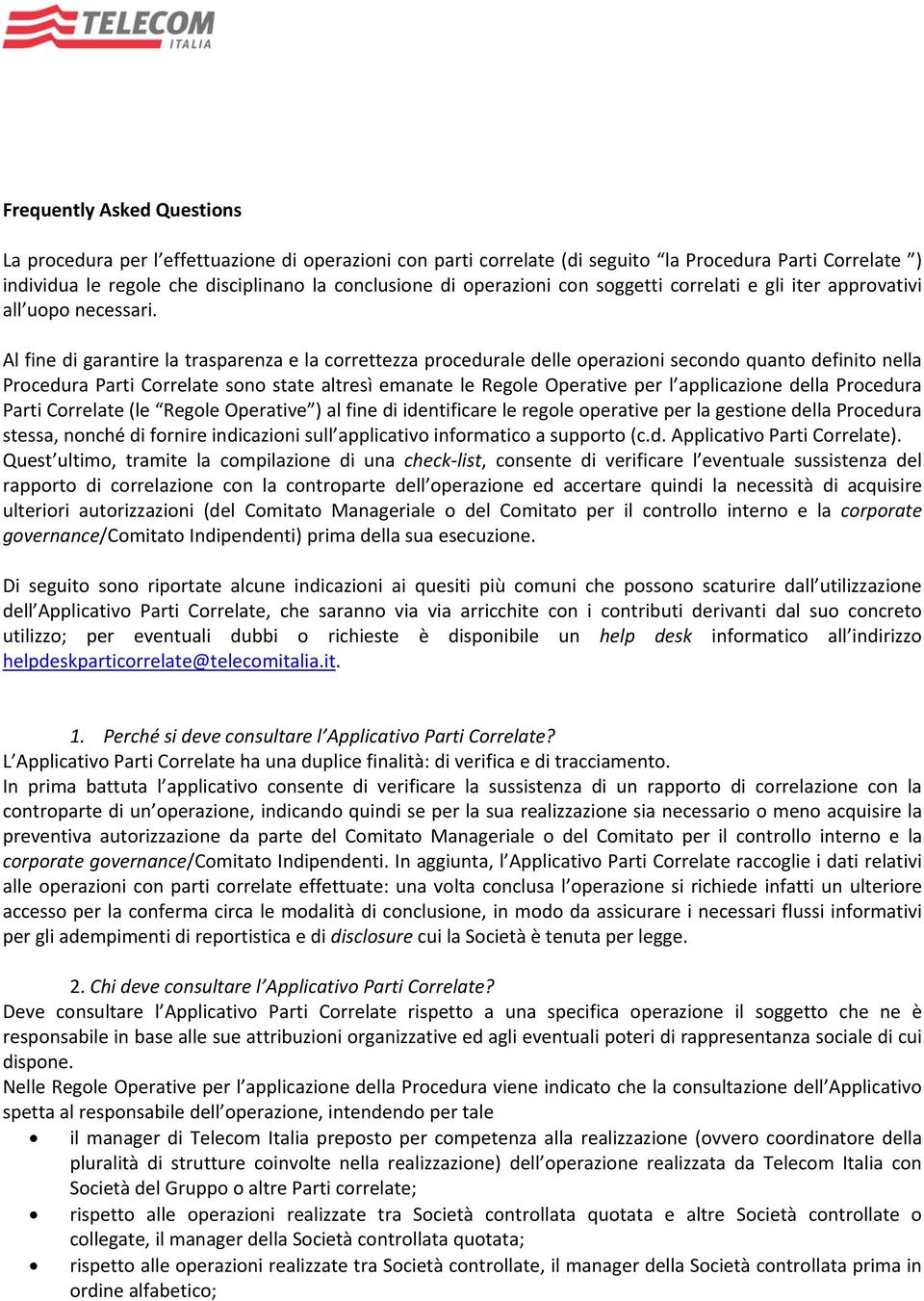 Al fine di garantire la trasparenza e la correttezza procedurale delle operazioni secondo quanto definito nella Procedura Parti Correlate sono state altresì emanate le Regole Operative per l