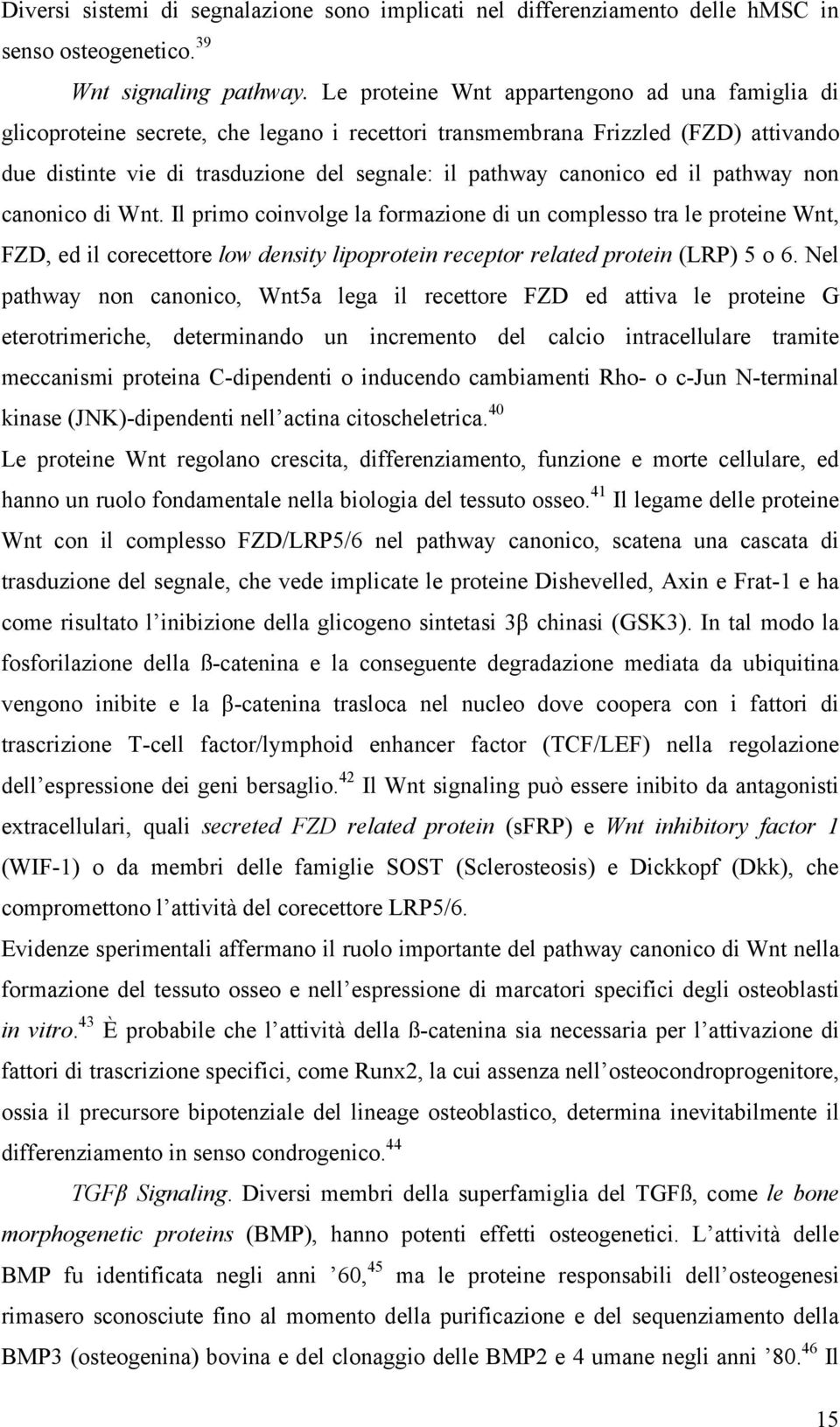 ed il pathway non canonico di Wnt. Il primo coinvolge la formazione di un complesso tra le proteine Wnt, FZD, ed il corecettore low density lipoprotein receptor related protein (LRP) 5 o 6.