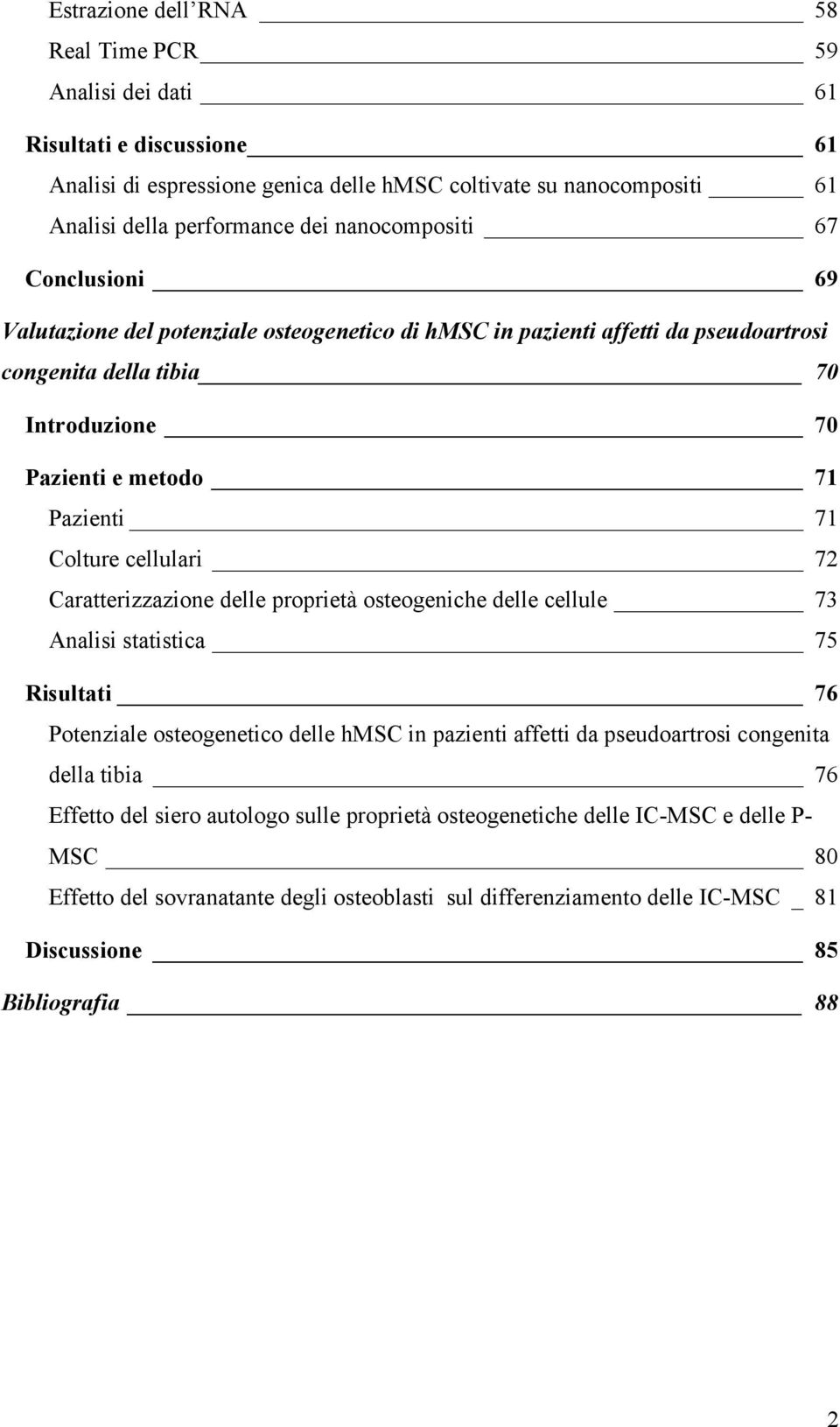 cellulari 72 Caratterizzazione delle proprietà osteogeniche delle cellule 73 Analisi statistica 75 Risultati 76 Potenziale osteogenetico delle hmsc in pazienti affetti da pseudoartrosi congenita