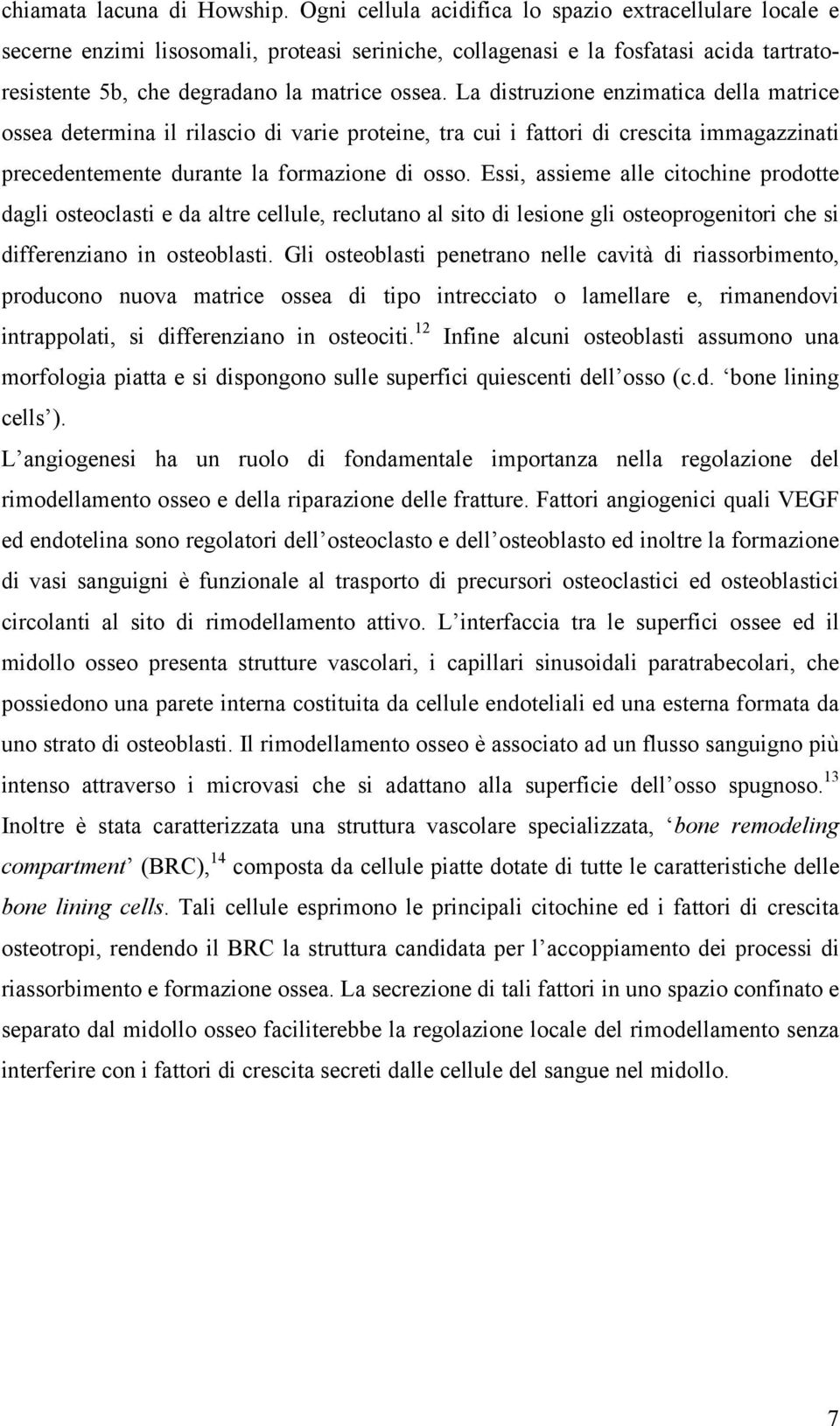 La distruzione enzimatica della matrice ossea determina il rilascio di varie proteine, tra cui i fattori di crescita immagazzinati precedentemente durante la formazione di osso.