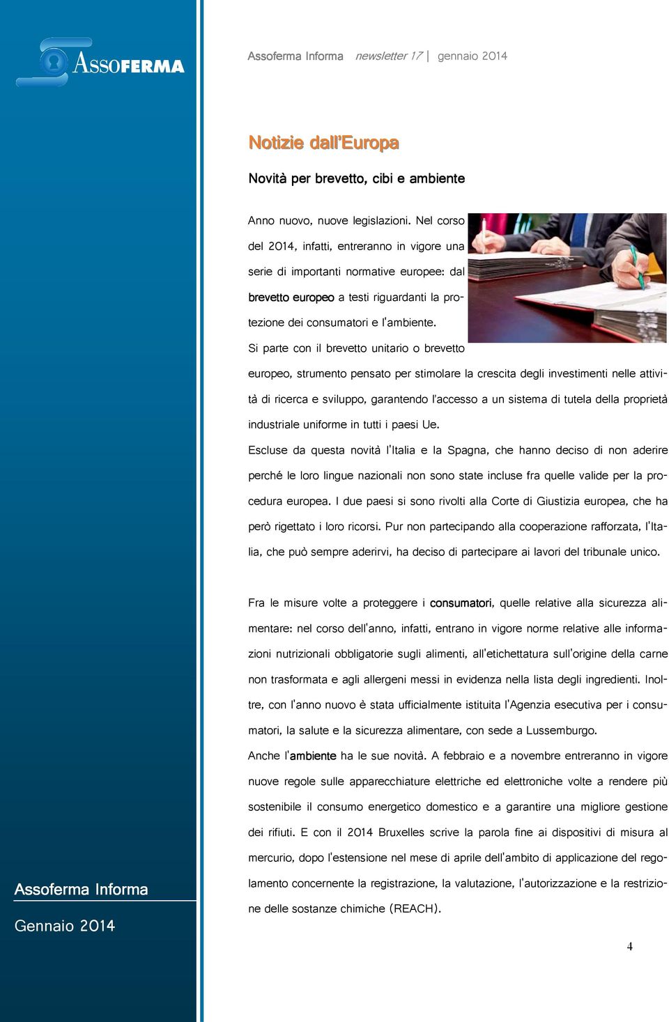 e sviluppo garantendo l accesso a un sistema di tutela della proprietà industriale uniforme in tutti i paesi Ue Escluse da questa novità l Italia e la Spagna che hanno deciso di non aderire perché le