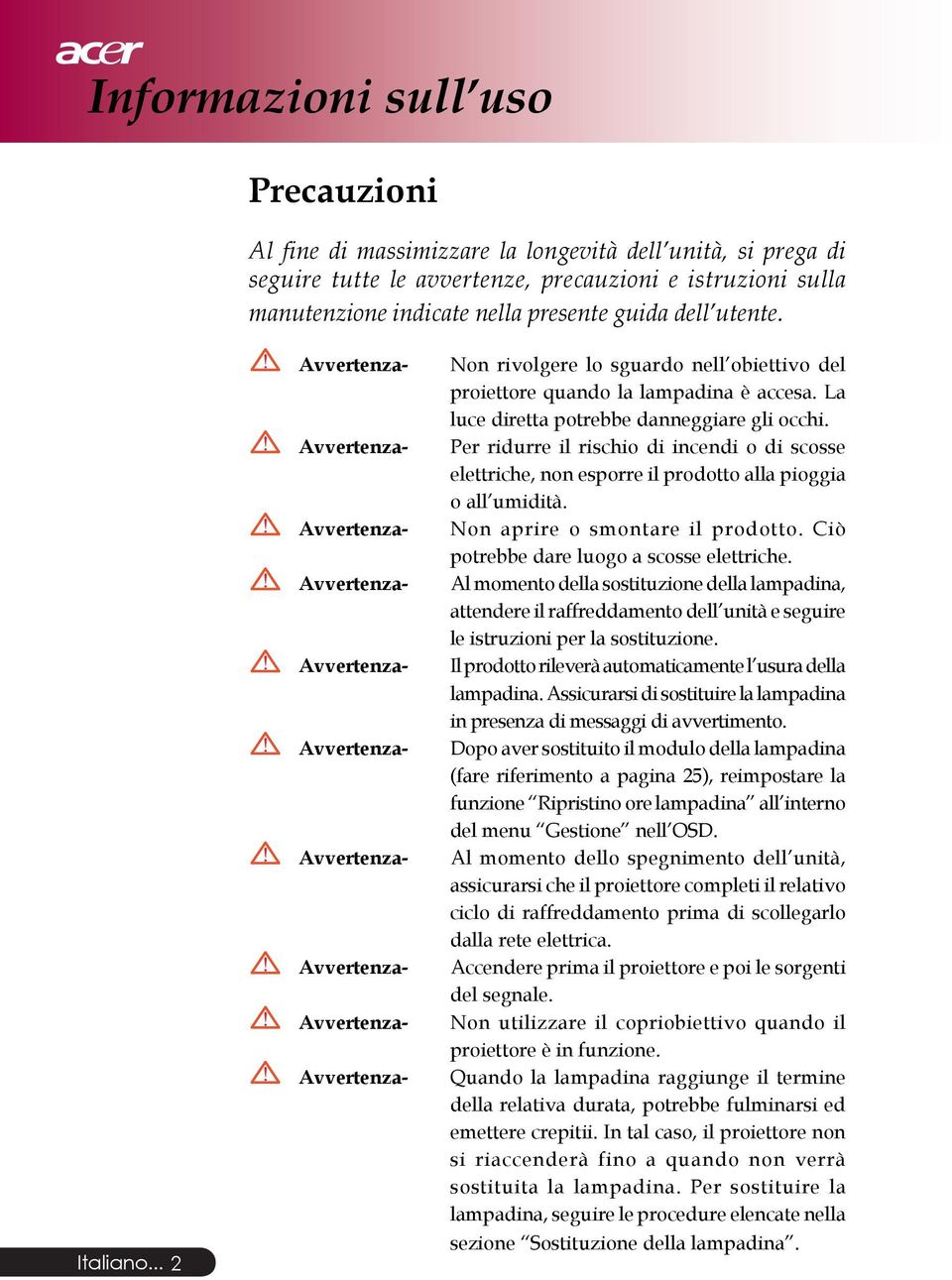 .. 2 Avvertenza- Avvertenza- Avvertenza- Avvertenza- Avvertenza- Avvertenza- Avvertenza- Avvertenza- Avvertenza- Avvertenza- Non rivolgere lo sguardo nell obiettivo del proiettore quando la lampadina