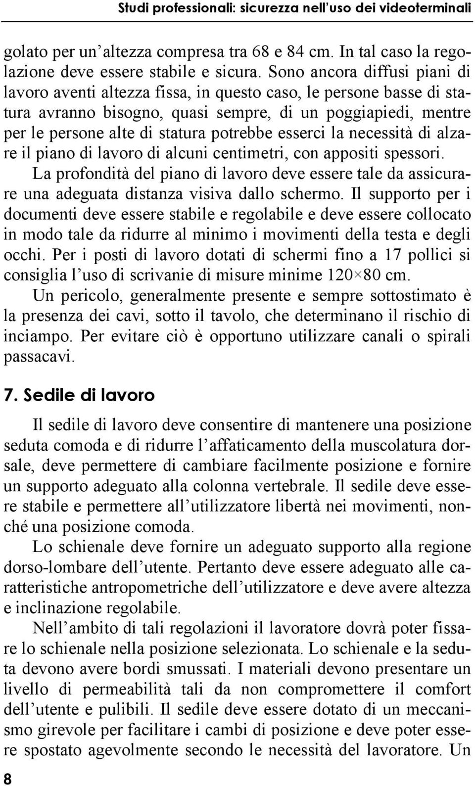 esserci la necessità di alzare il piano di lavoro di alcuni centimetri, con appositi spessori.