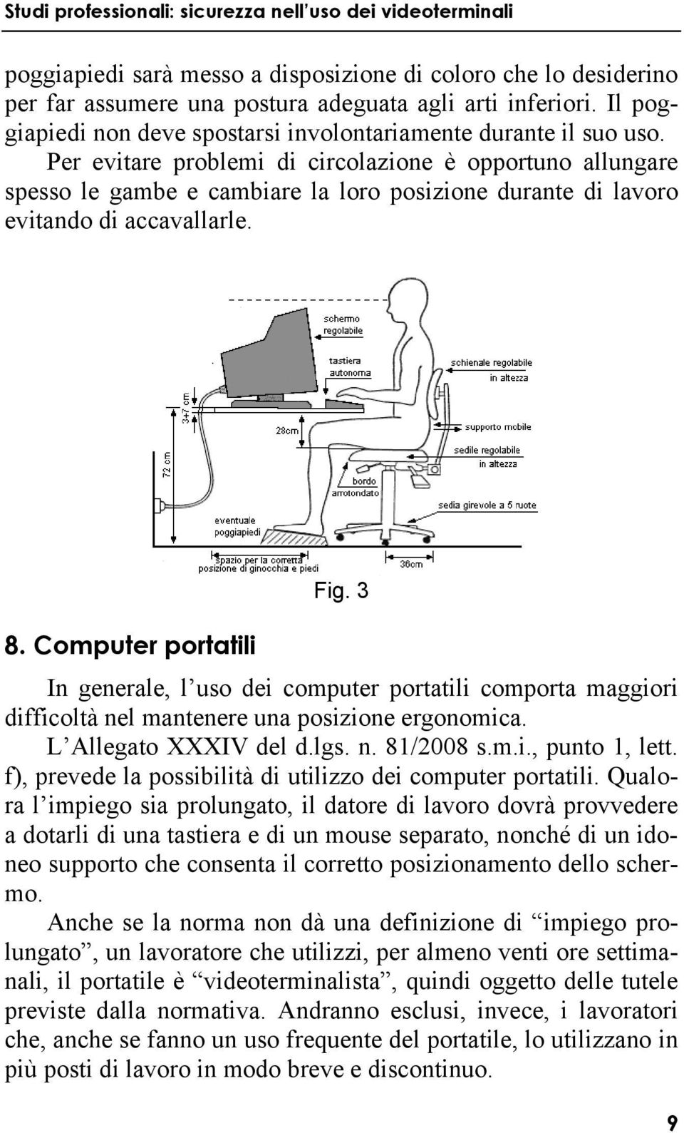 3 In generale, l uso dei computer portatili comporta maggiori difficoltà nel mantenere una posizione ergonomica. L Allegato XXXIV del d.lgs. n. 81/2008 s.m.i., punto 1, lett.