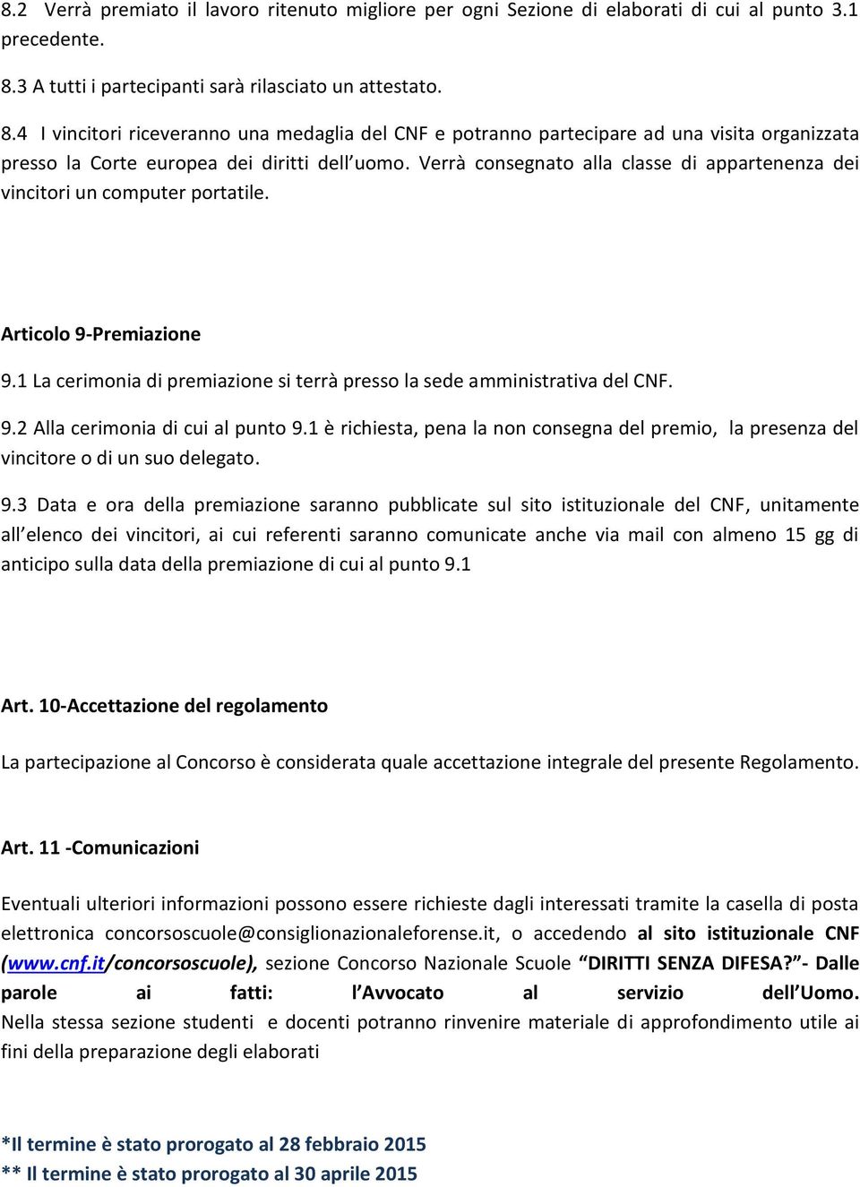 Verrà consegnato alla classe di appartenenza dei vincitori un computer portatile. Articolo 9-Premiazione 9.1 La cerimonia di premiazione si terrà presso la sede amministrativa del CNF. 9.2 Alla cerimonia di cui al punto 9.