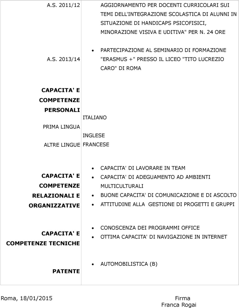 COMPETENZE RELAZIONALI E ORGANIZZATIVE CAPACITA' DI LAVORARE IN TEAM CAPACITA' DI ADEGUAMENTO AD AMBIENTI MULTICULTURALI BUONE CAPACITA' DI COMUNICAZIONE E DI ASCOLTO ATTITUDINE ALLA