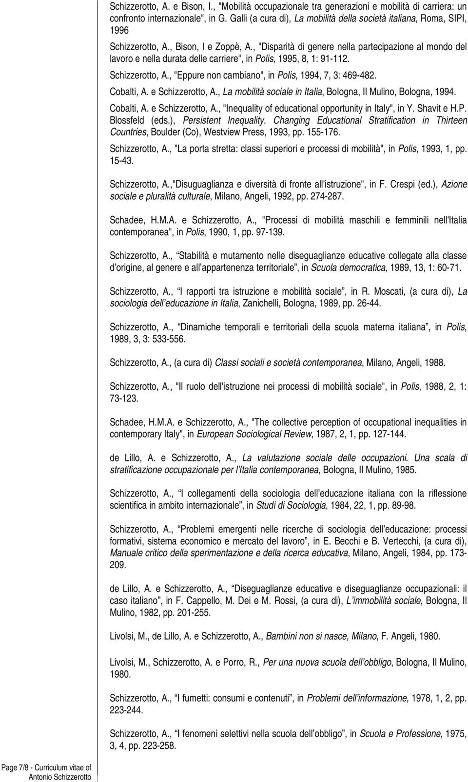 , "Disparità di genere nella partecipazione al mondo del lavoro e nella durata delle carriere", in Polis, 1995, 8, 1: 91-112. Schizzerotto, A., "Eppure non cambiano", in Polis, 1994, 7, 3: 469-482.