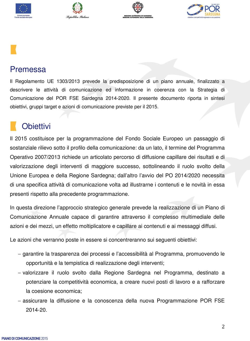 Obiettivi Il 2015 costituisce per la programmazione del Fondo Sociale Europeo un passaggio di sostanziale rilievo sotto il profilo della comunicazione: da un lato, il termine del Programma Operativo