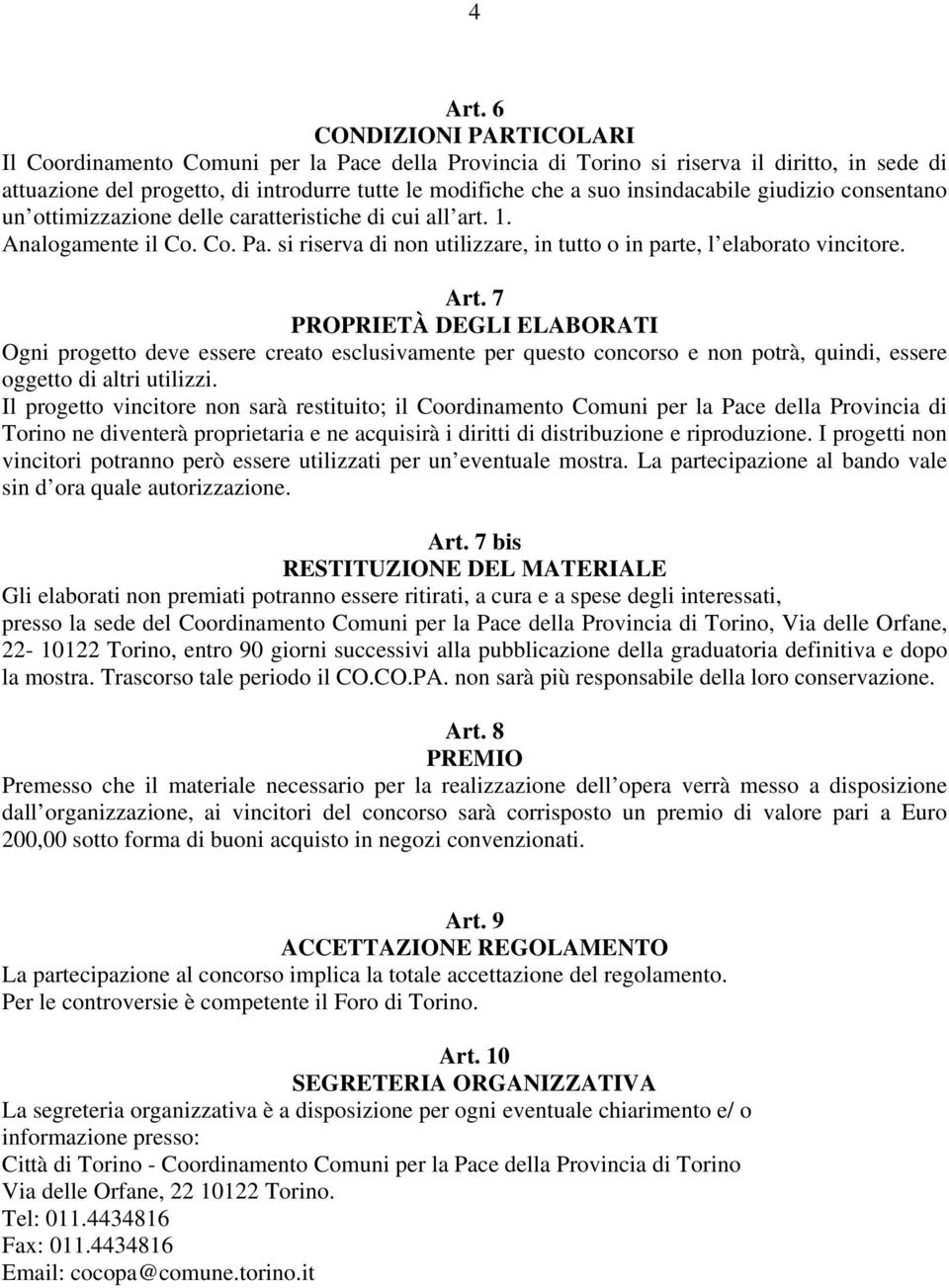 insindacabile giudizio consentano un ottimizzazione delle caratteristiche di cui all art. 1. Analogamente il Co. Co. Pa. si riserva di non utilizzare, in tutto o in parte, l elaborato vincitore. Art.