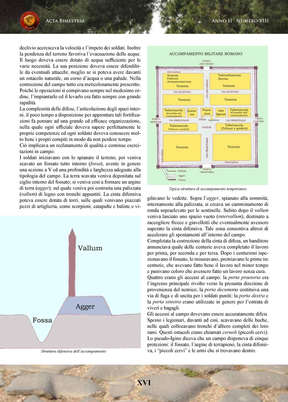 La sua posizione doveva essere difendibile da eventuali attacchi; meglio se si poteva avere davanti un ostacolo naturale, un corso d acqua o una palude.