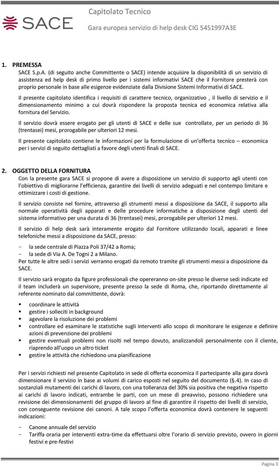 presterà con proprio personale in base alle esigenze evidenziate dalla Divisione Sistemi Informativi di SACE.