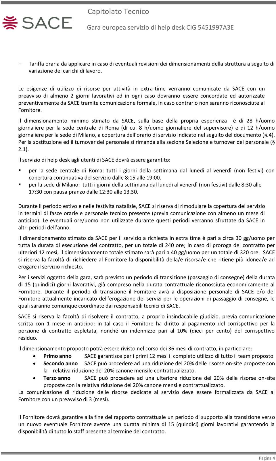 preventivamente da SACE tramite comunicazione formale, in caso contrario non saranno riconosciute al Fornitore.