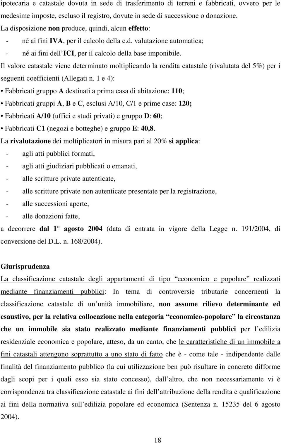 Il valore catastale viene determinato moltiplicando la rendita catastale (rivalutata del 5%) per i seguenti coefficienti (Allegati n.