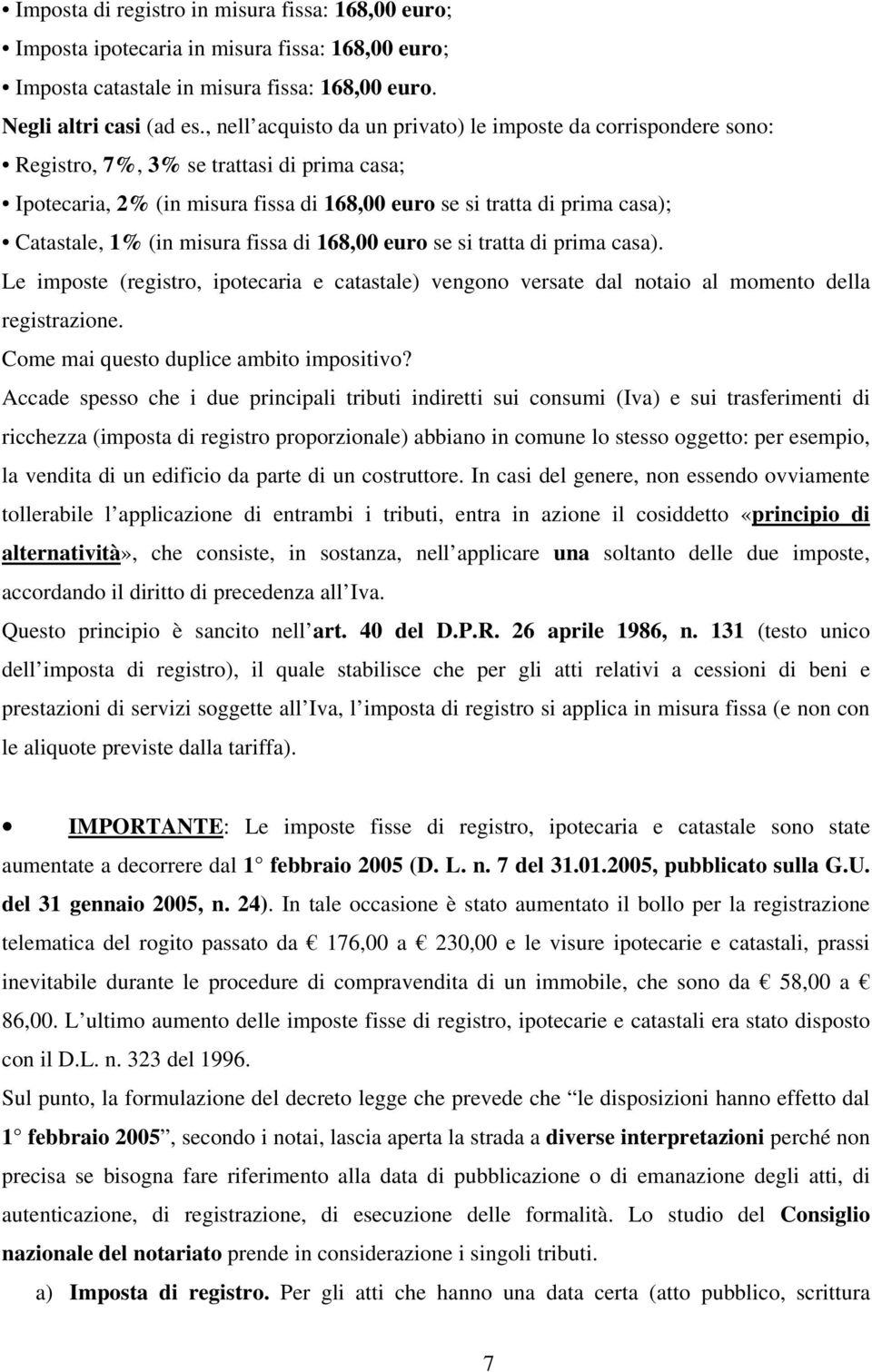 (in misura fissa di 168,00 euro se si tratta di prima casa). Le imposte (registro, ipotecaria e catastale) vengono versate dal notaio al momento della registrazione.