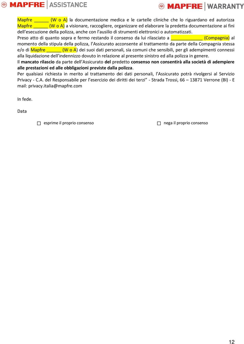 Preso atto di quanto sopra e fermo restando il consenso da lui rilasciato a (Compagnia) al momento della stipula della polizza, l Assicurato acconsente al trattamento da parte della Compagnia stessa