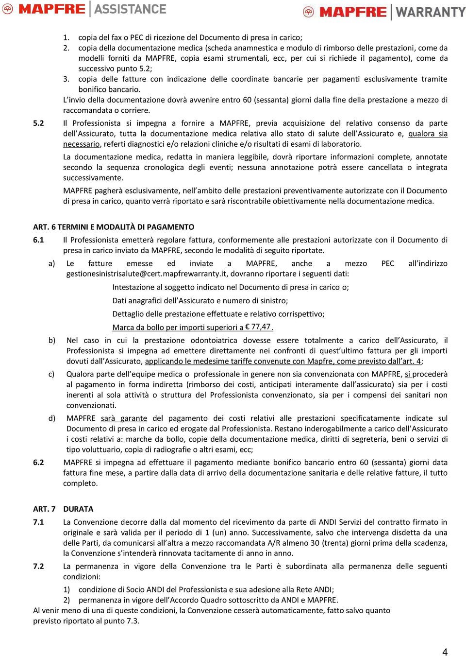 da successivo punto 5.2; 3. copia delle fatture con indicazione delle coordinate bancarie per pagamenti esclusivamente tramite bonifico bancario.