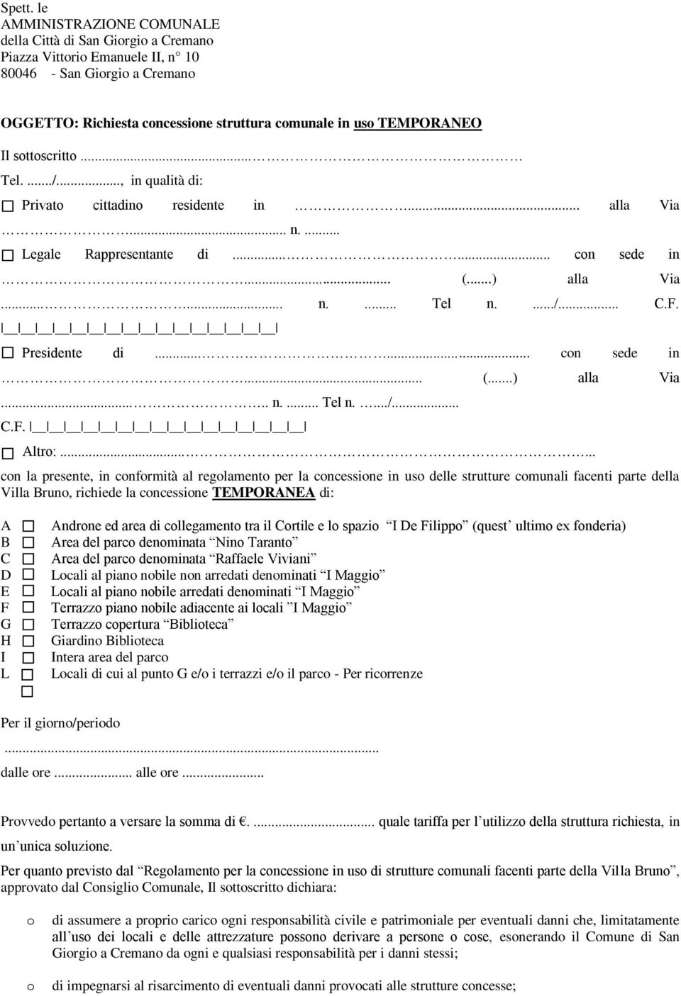 sottoscritto... Tel..../..., in qualità di: Privato cittadino residente in... alla Via... n.... Legale Rappresentante di...... con sede in... (...) alla Via...... n.... Tel n..../... C.F.