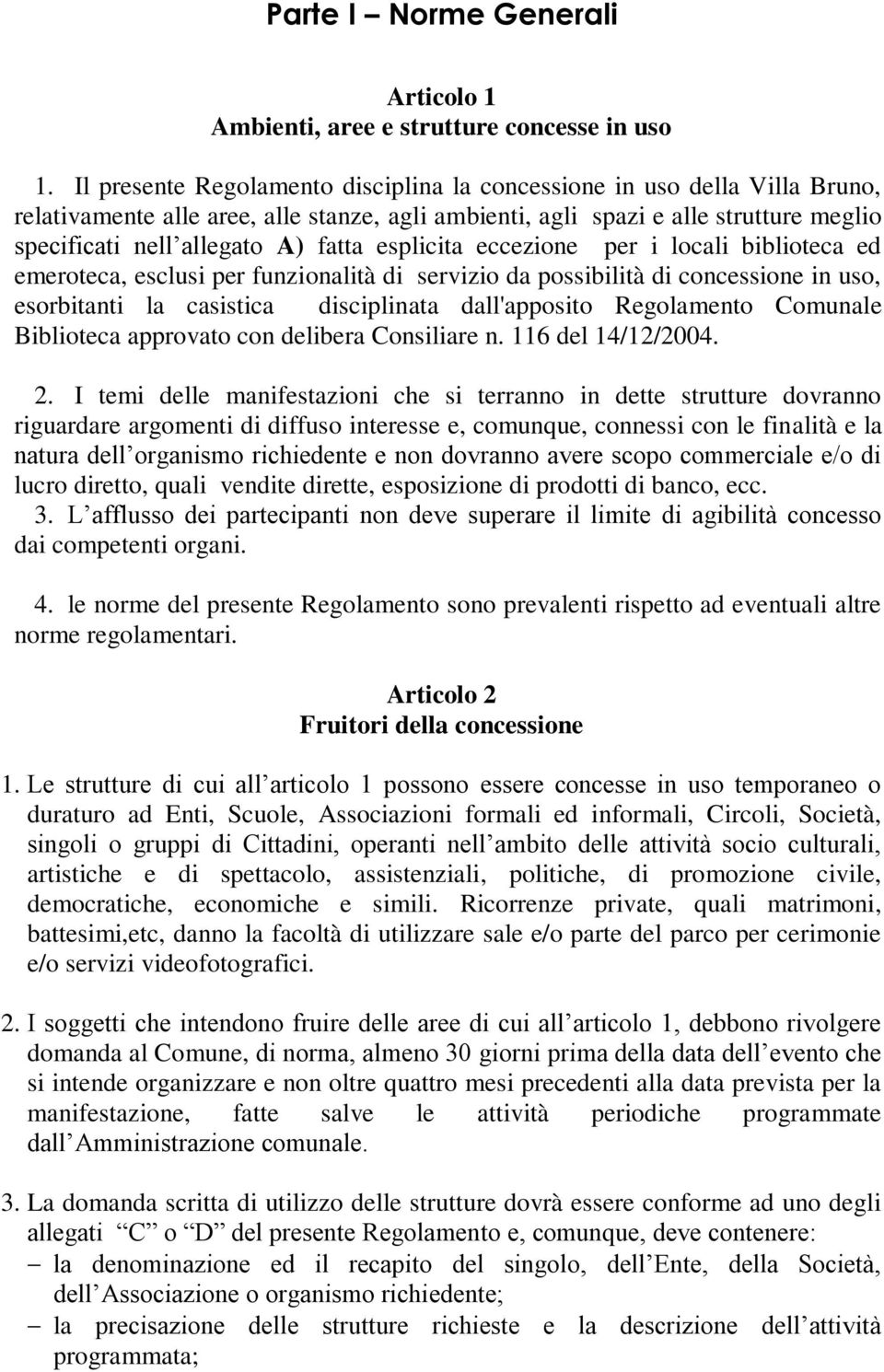 esplicita eccezione per i locali biblioteca ed emeroteca, esclusi per funzionalità di servizio da possibilità di concessione in uso, esorbitanti la casistica disciplinata dall'apposito Regolamento