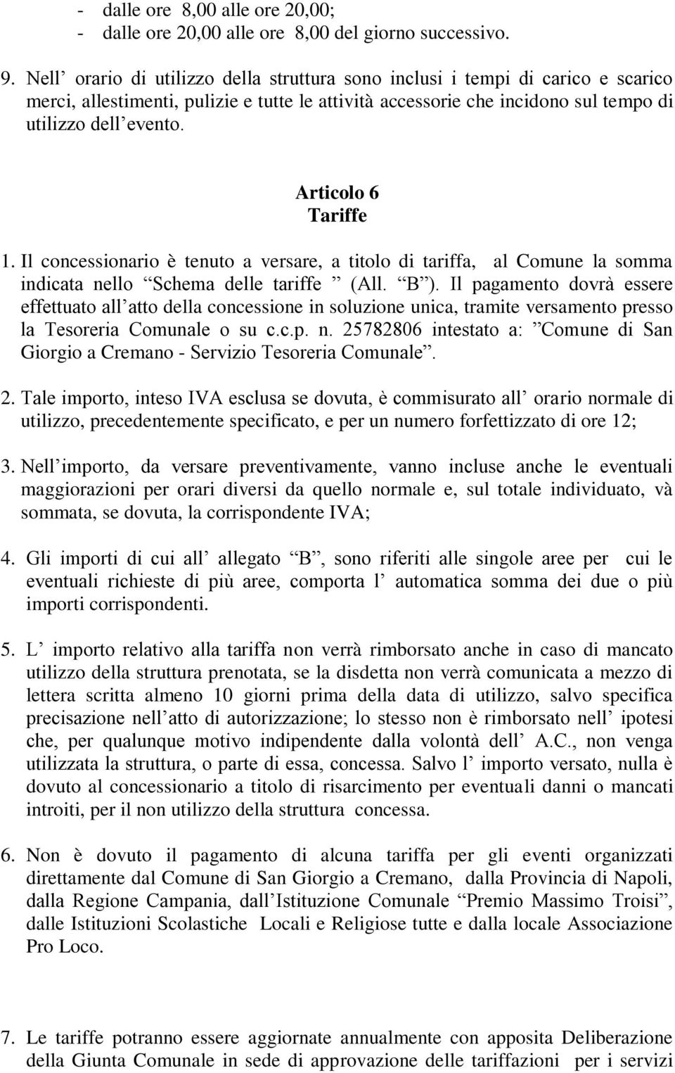 Articolo 6 Tariffe 1. Il concessionario è tenuto a versare, a titolo di tariffa, al Comune la somma indicata nello Schema delle tariffe (All. B ).
