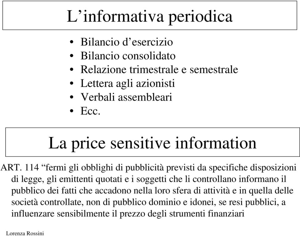 114 fermi gli obblighi di pubblicità previsti da specifiche disposizioni di legge, gli emittenti quotati e i soggetti che li controllano