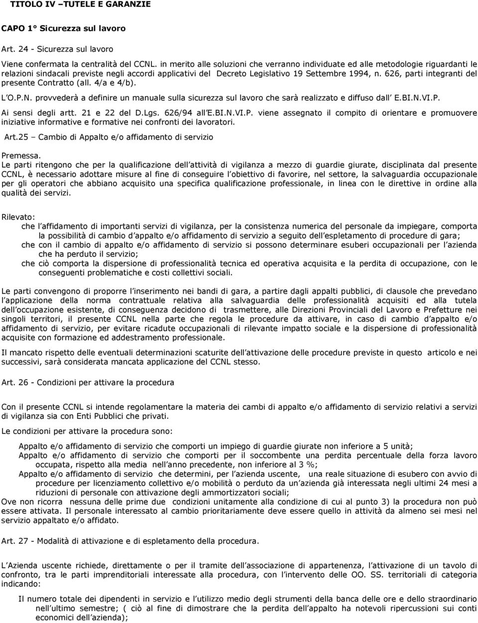 626, parti integranti del presente Contratto (all. 4/a e 4/b). L O.P.N. provvederà a definire un manuale sulla sicurezza sul lavoro che sarà realizzato e diffuso dall E.BI.N.VI.P. Ai sensi degli artt.