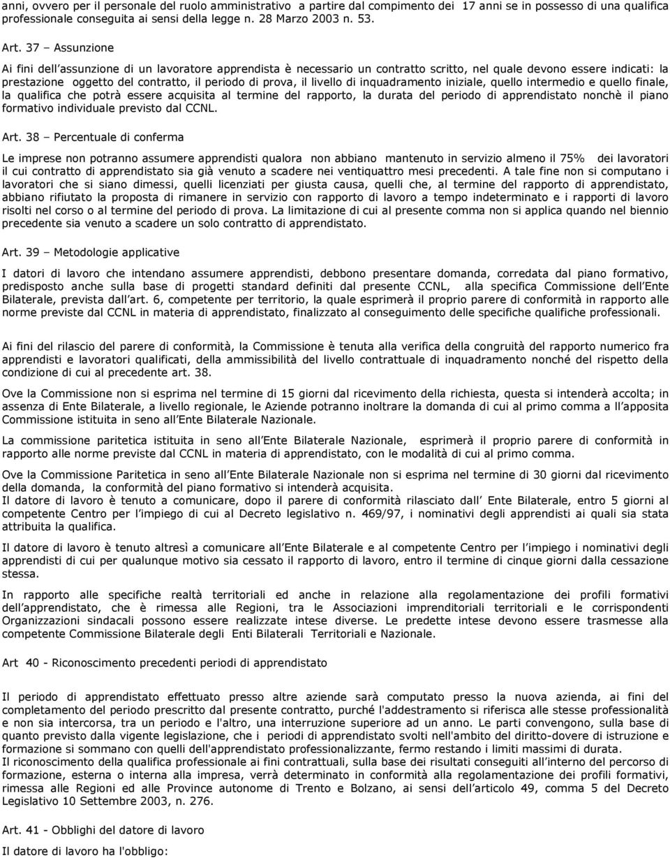 livello di inquadramento iniziale, quello intermedio e quello finale, la qualifica che potrà essere acquisita al termine del rapporto, la durata del periodo di apprendistato nonchè il piano formativo