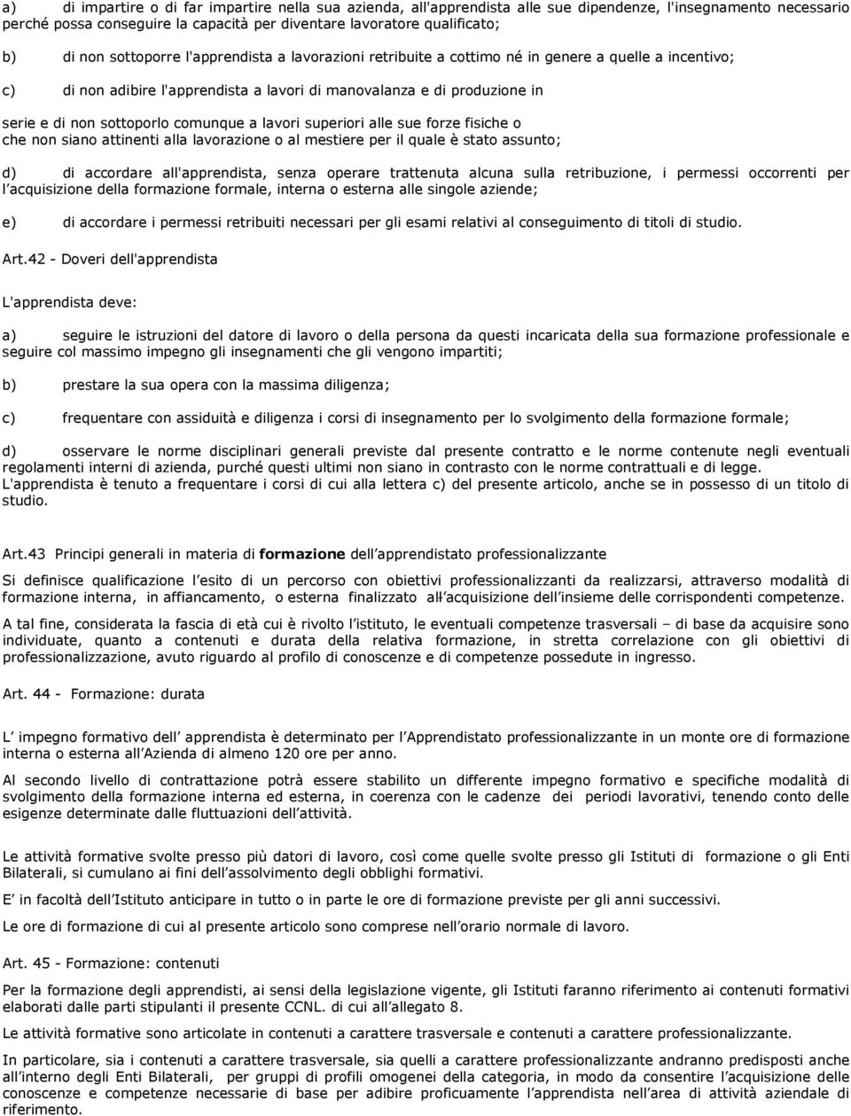 comunque a lavori superiori alle sue forze fisiche o che non siano attinenti alla lavorazione o al mestiere per il quale è stato assunto; d) di accordare all'apprendista, senza operare trattenuta