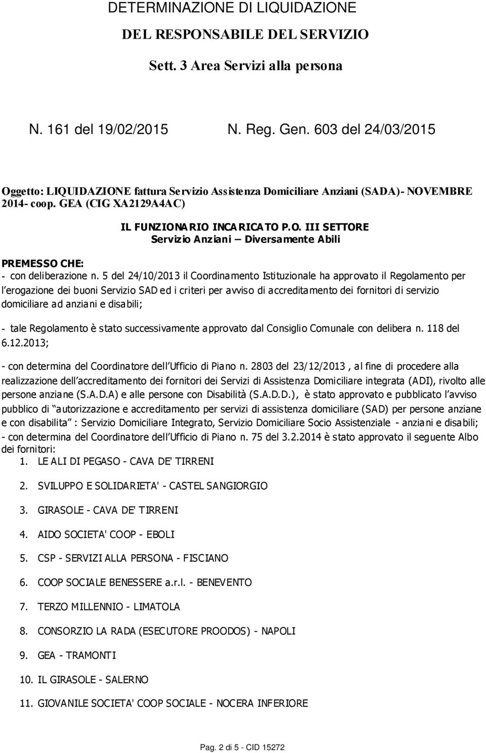 5 del 24/10/2013 il Coordinamento Istituzionale ha approvato il Regolamento per l erogazione dei buoni Servizio SAD ed i criteri per avviso di accreditamento dei fornitori di servizio domiciliare ad