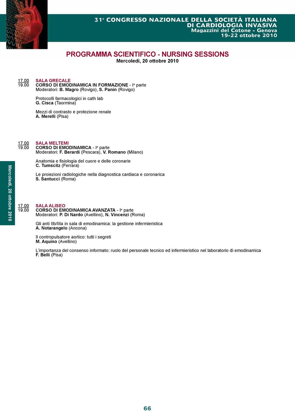 Romano (Milano) Mercoledì, 20 ottobre 2010 Anatomia e fisiologia del cuore e delle coronarie C. Tumscitz (Ferrara) Le proiezioni radiologiche nella diagnostica cardiaca e coronarica S.