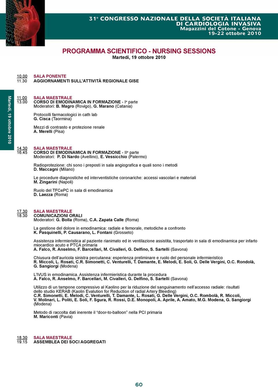 45 CORSO DI EMODINAMICA IN FORMAZIONE - II a parte Moderatori: P. Di Nardo (Avellino), E. Vessicchio (Palermo) Radioprotezione: chi sono i preposti in sala angiografica e quali sono i metodi D.