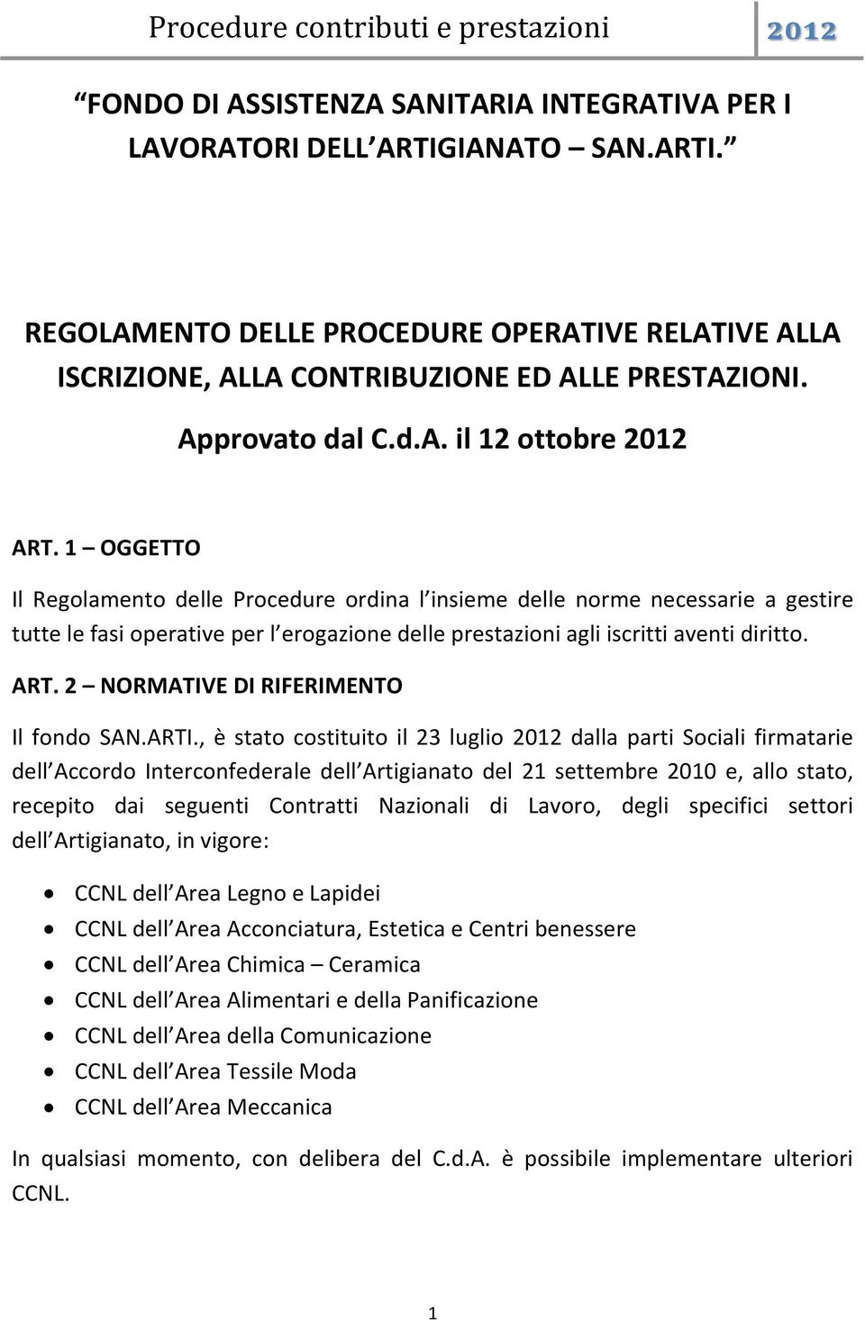 1 OGGETTO Il Regolamento delle Procedure ordina l insieme delle norme necessarie a gestire tutte le fasi operative per l erogazione delle prestazioni agli iscritti aventi diritto. ART.