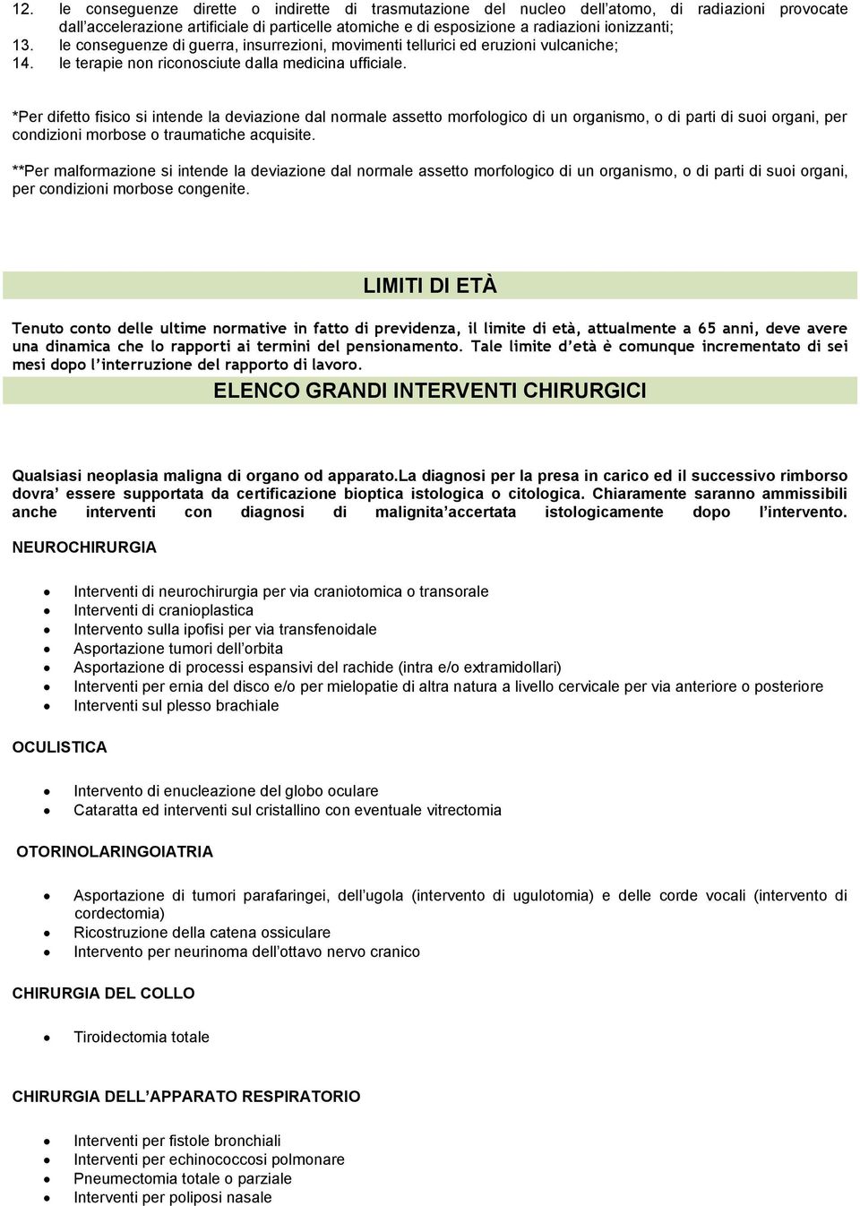 *Per difetto fisico si intende la deviazione dal normale assetto morfologico di un organismo, o di parti di suoi organi, per condizioni morbose o traumatiche acquisite.