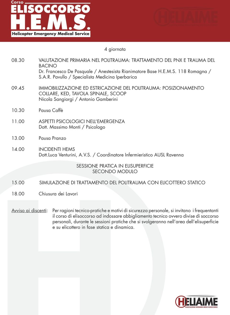 00 ASPETTI PSICOLOGICI NELL EMERGENZA Dott. Massimo Monti / Psicologo 13.00 Pausa Pranzo 14.00 INCIDENTI HEMS Dott.Luca Venturini, A.V.S. / Coordinatore Infermieristico AUSL Ravenna SESSIONE PRATICA IN ELISUPERFICIE SECONDO MODULO 15.