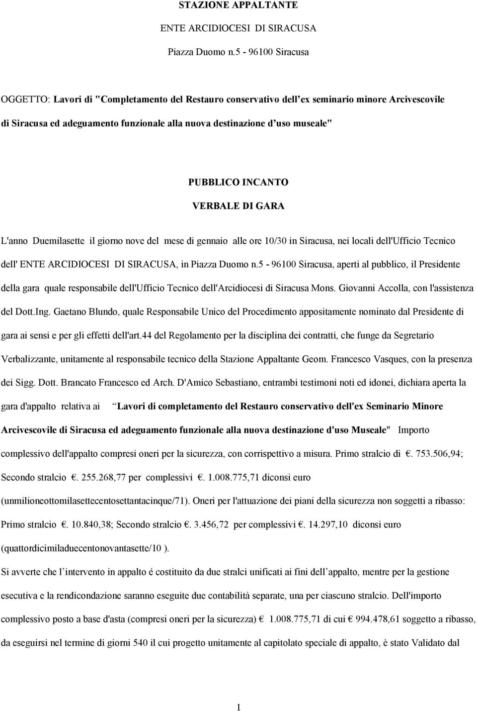 PUBBLICO INCANTO VERBALE DI GARA L'anno Duemilasette il giorno nove del mese di gennaio alle ore 10/30 in Siracusa, nei locali dell'ufficio Tecnico dell' ENTE ARCIDIOCESI DI SIRACUSA, in Piazza Duomo