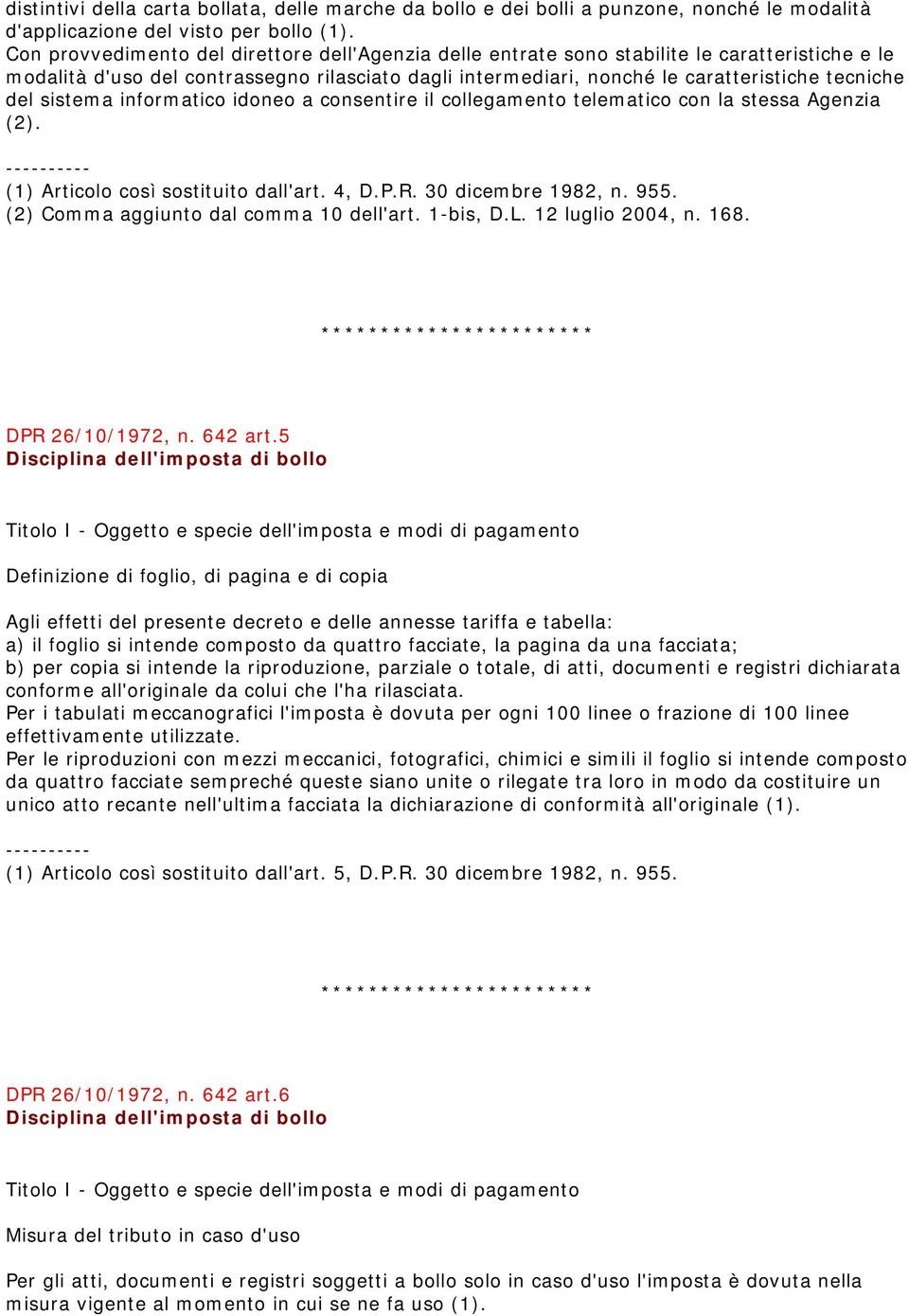 sistema informatico idoneo a consentire il collegamento telematico con la stessa Agenzia (2). (1) Articolo così sostituito dall'art. 4, D.P.R. 30 dicembre 1982, n. 955.