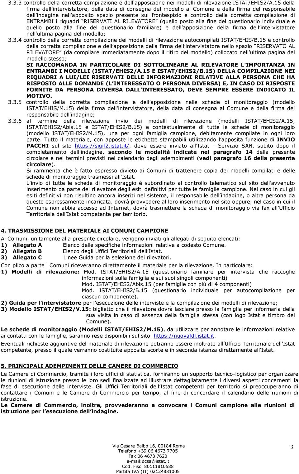 compilazione di ENTRAMBI i riquadri RISERVATI AL RILEVATORE (quello posto alla fine del questionario individuale e quello posto alla fine del questionario familiare) e dell apposizione della firma