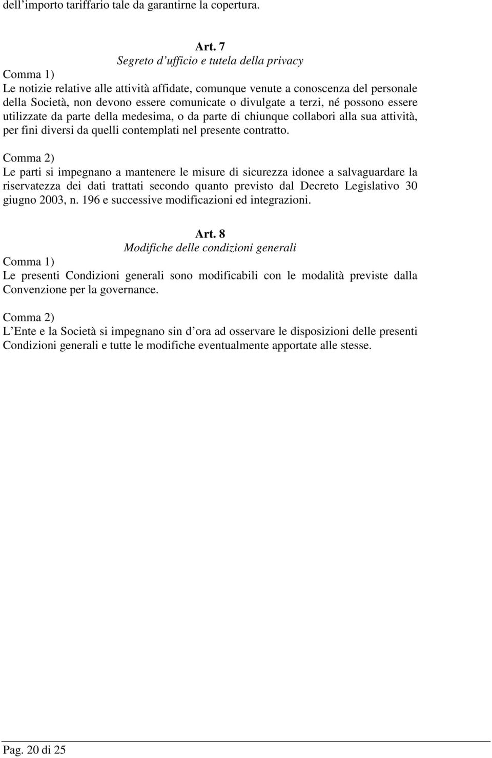 terzi, né possono essere utilizzate da parte della medesima, o da parte di chiunque collabori alla sua attività, per fini diversi da quelli contemplati nel presente contratto.