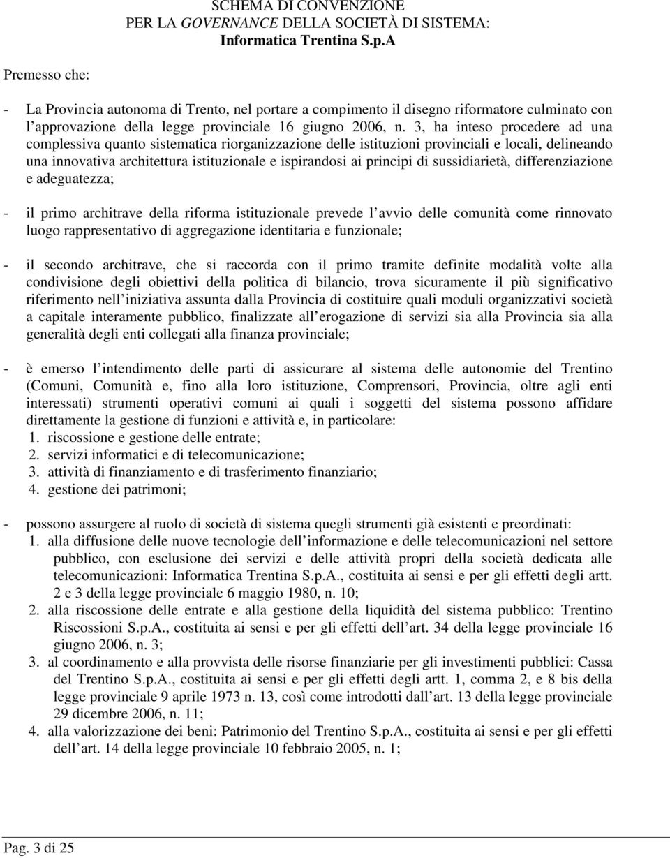 3, ha inteso procedere ad una complessiva quanto sistematica riorganizzazione delle istituzioni provinciali e locali, delineando una innovativa architettura istituzionale e ispirandosi ai principi di