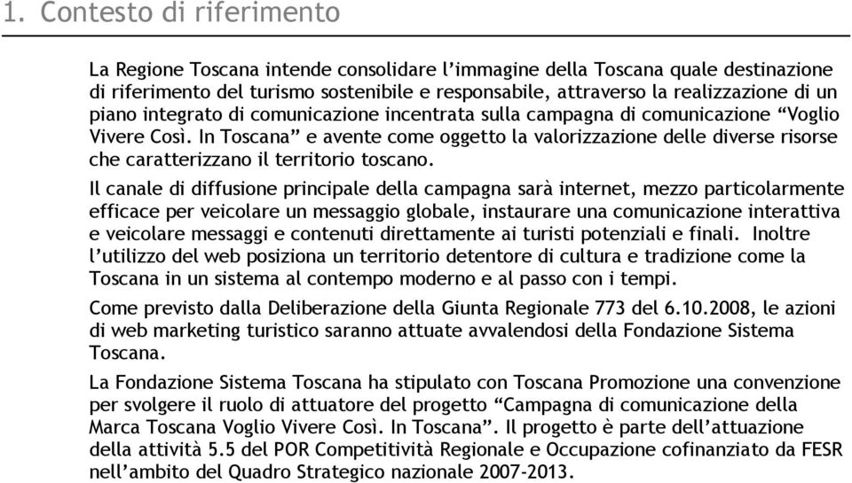 In Toscana e avente come oggetto la valorizzazione delle diverse risorse che caratterizzano il territorio toscano.