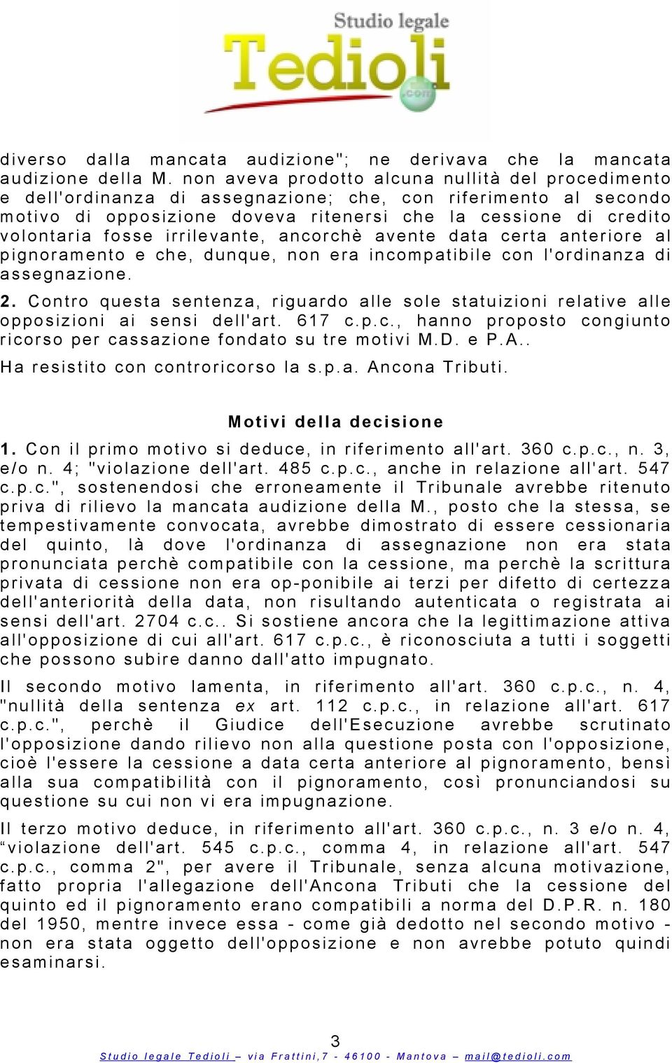 volontaria fosse i rrilevante, ancorchè a vente d a ta certa anteriore a l p ignoramento e che, d u nque, n on e ra i n compatibile con l 'ordinanza di a ssegnazione. 2.