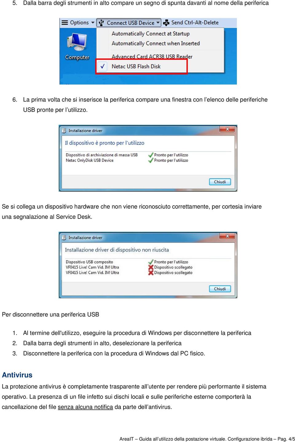 Se si collega un dispositivo hardware che non viene riconosciuto correttamente, per cortesia inviare una segnalazione al Service Desk. Per disconnettere una periferica USB 1.