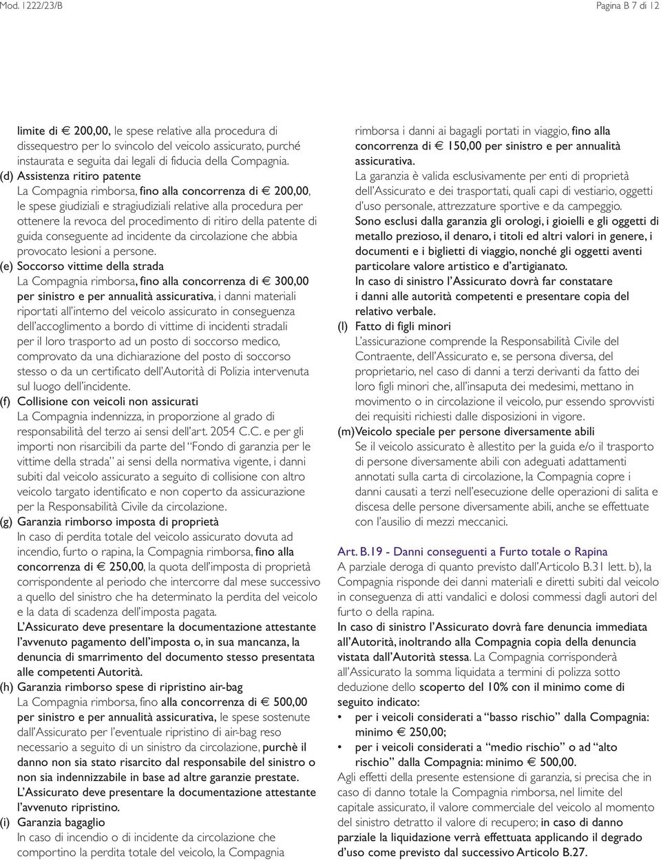 (d) Assistenza ritiro patente La Compagnia rimborsa, fino alla concorrenza di 200,00, le spese giudiziali e stragiudiziali relative alla procedura per ottenere la revoca del procedimento di ritiro