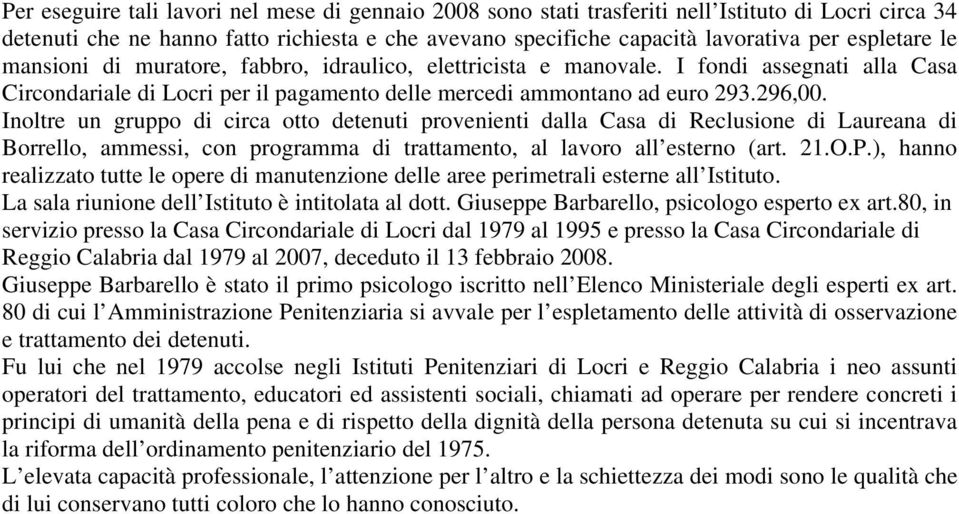 Inoltre un gruppo di circa otto detenuti provenienti dalla Casa di Reclusione di Laureana di Borrello, ammessi, con programma di trattamento, al lavoro all esterno (art. 21.O.P.