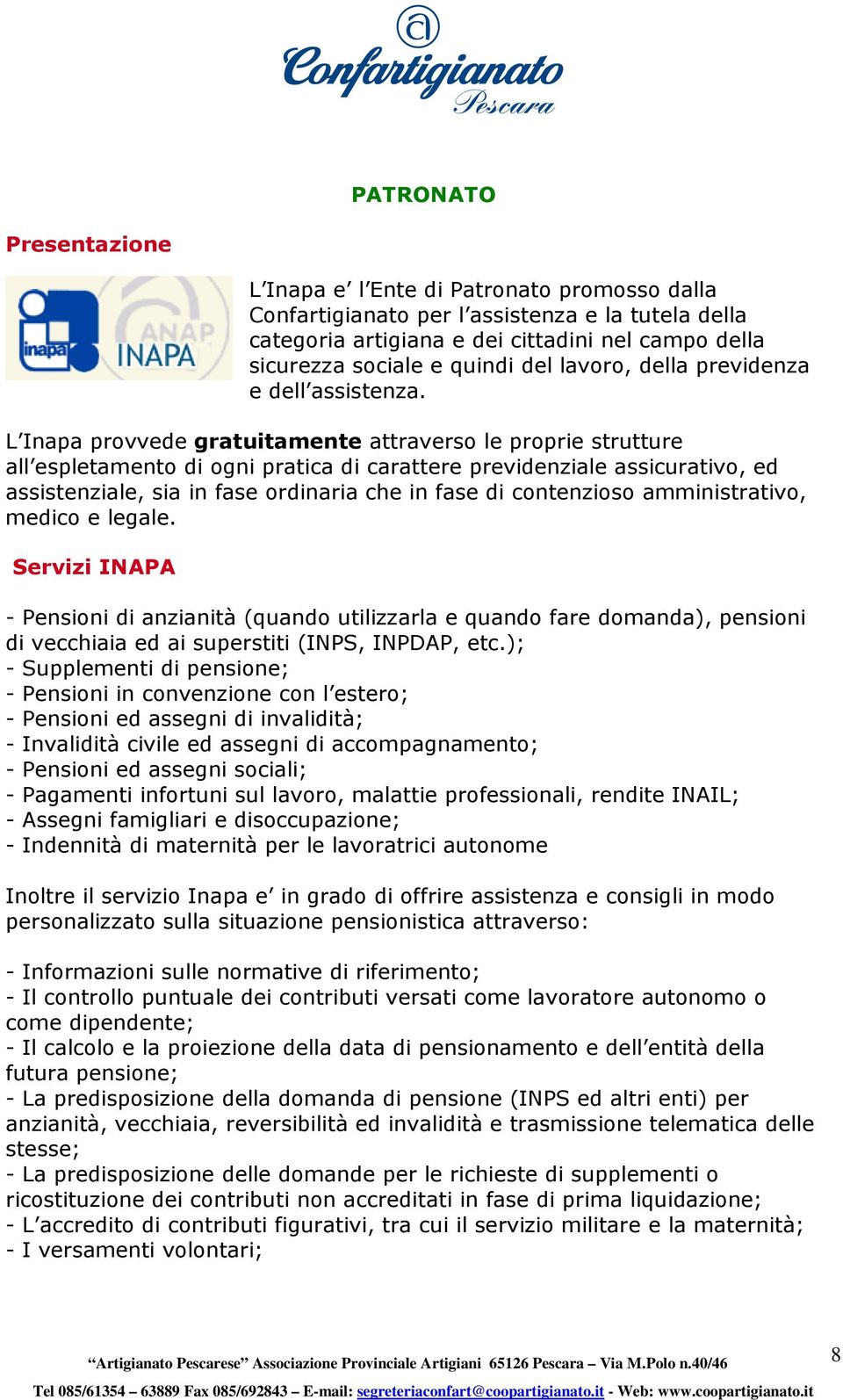 L Inapa provvede gratuitamente attraverso le proprie strutture all espletamento di ogni pratica di carattere previdenziale assicurativo, ed assistenziale, sia in fase ordinaria che in fase di